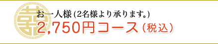 お一人様2,750円コース 2名様より承ります。